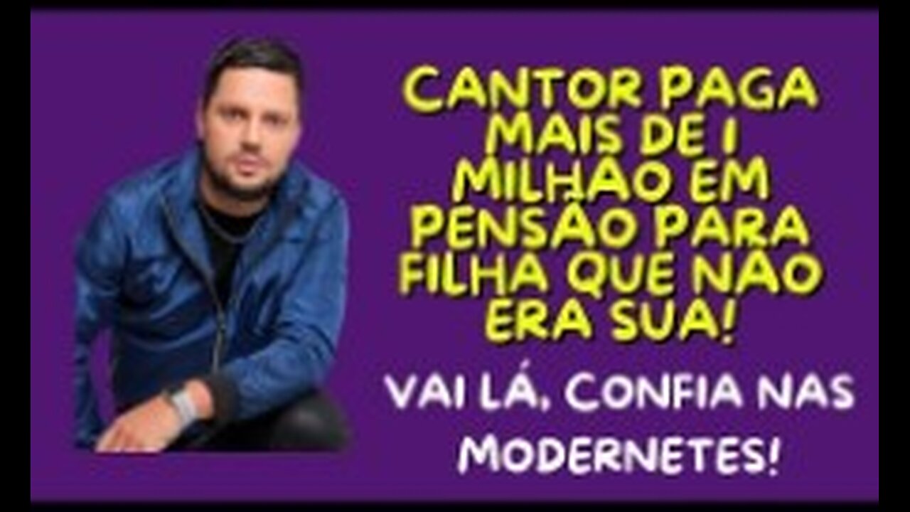 CANTOR PAGA PENSÃO POR 7 ANOS POR FILHA QUE NÃO ERA SUA! MODERNETE RECEBEU MAIS DE 1 K EM PENSÃO!