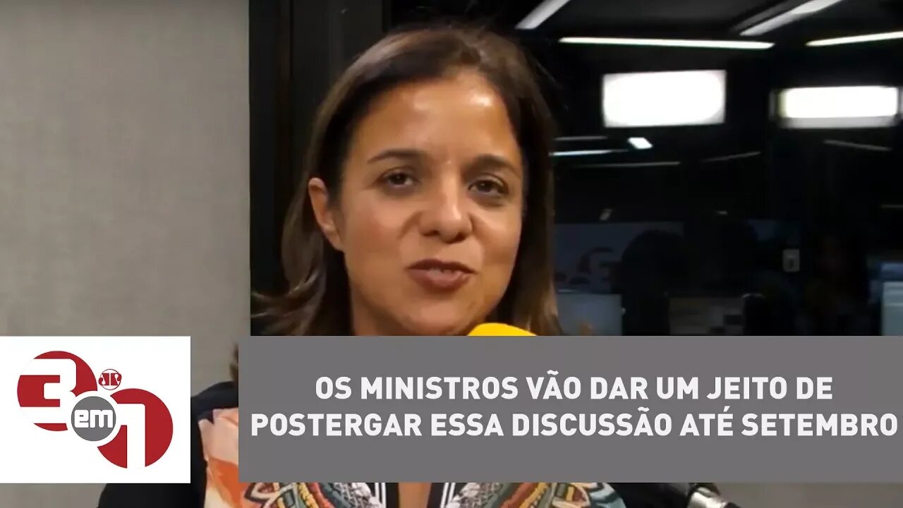 Vera Magalhães: "Os ministros vão dar um jeito de postergar essa discussão até setembro"