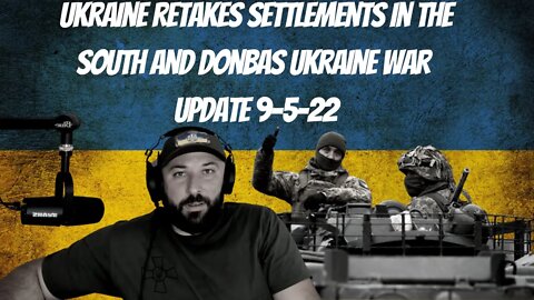 Ukraine Retakes Settlements in the South and Donbas Ukraine War Update 9-5-22