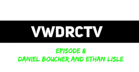 VWDRCTV Episode 8 - Daniel Boucher and Ethan Lisle