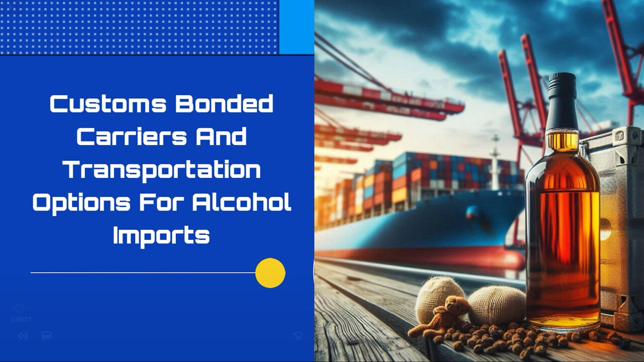 Mastering Alcohol Imports: Customs Bonded Carriers and Transportation Options