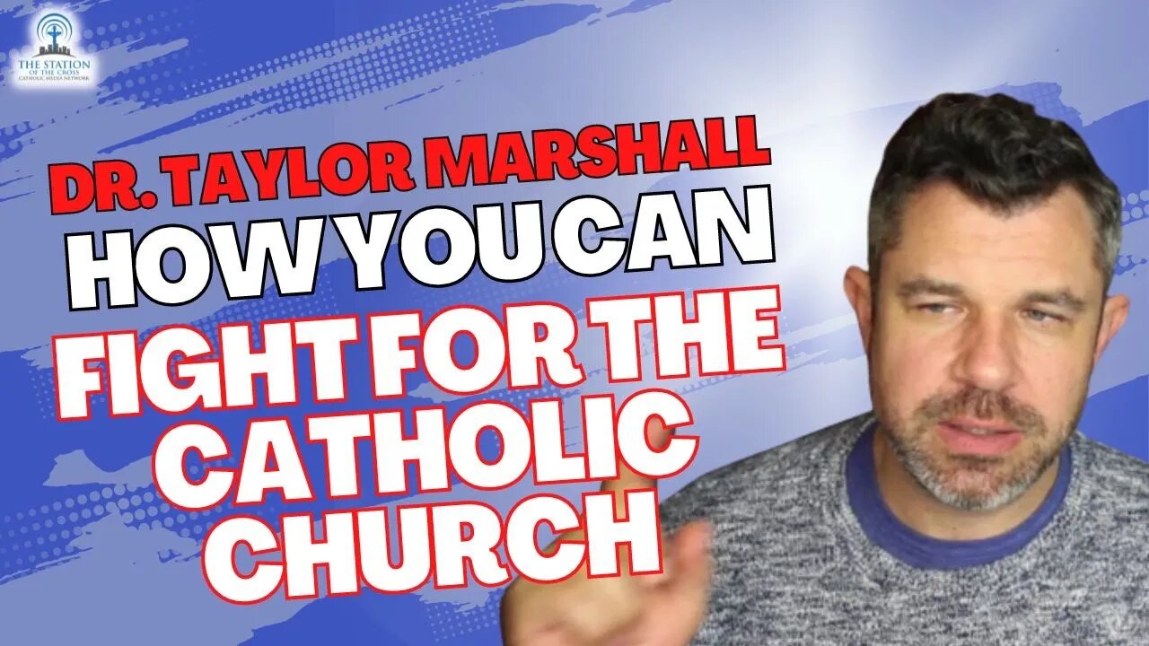 Dr. Taylor Marshall: How YOU Can Fight for The Catholic Church!