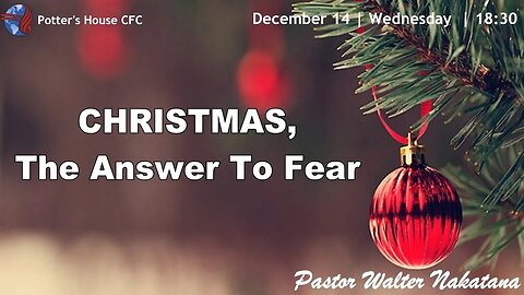 WEDNESDAY SERVICE PM | Pst Walter | CHRISTMAS, THE ANSWER TO FEAR | 18:30 | 14 Dec 2022