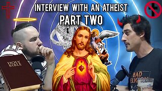 Episode 25: Interview With An Atheist (PART TWO)