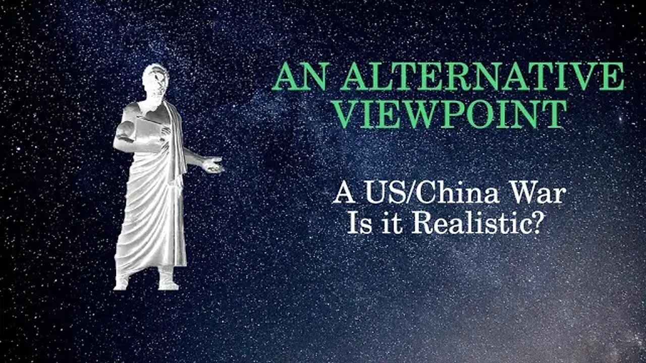 An Alternative Viewpoint: A US China War ... Is it Realistic?