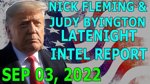 NICK FLEMING & JUDY BYINGTON LATE NIGHT INTEL REPORT (SEP 03, 2022)