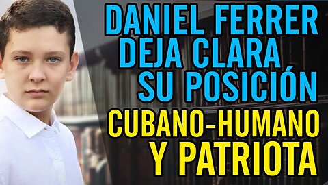 🙏Daniel Ferrer deja clara su posición. Cubano, humano y patriota🙏