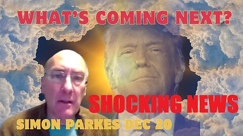 Simon Parkes: Major Intel Update - What’s Coming Next??? Dec 20