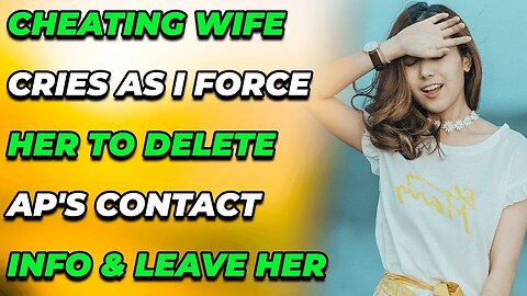 Cheating Wife Cries As I Force Her To Delete AP's Contact Info & Leave Her (Reddit Cheating)