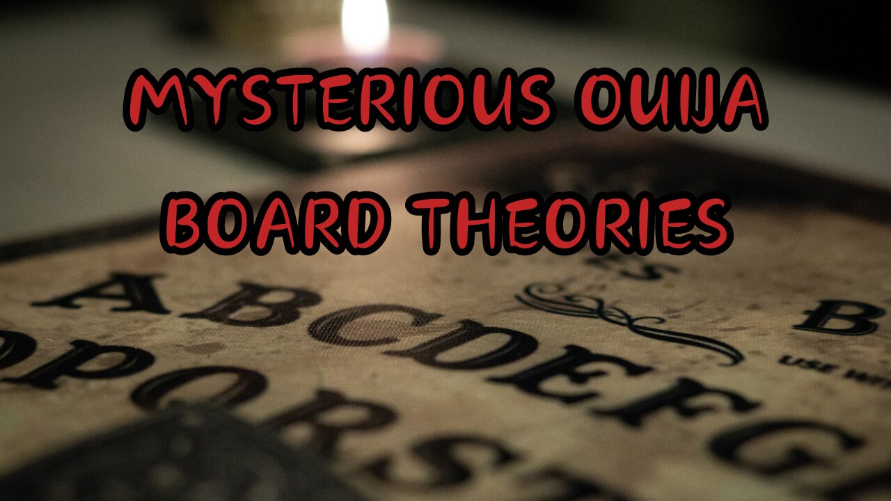 MYSTERIOUS OUIJA BOARD THEORIES