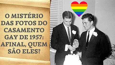 O MISTÉRIO DAS FOTOS DO CASAMENTO GAY DE 1957: AFINAL, QUEM SÃO ELES!