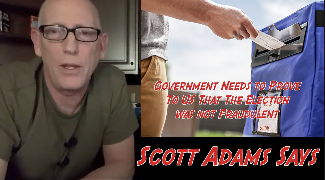 Scott Adams Says our Government Needs to Prove to Us that the Election was not fraudulent