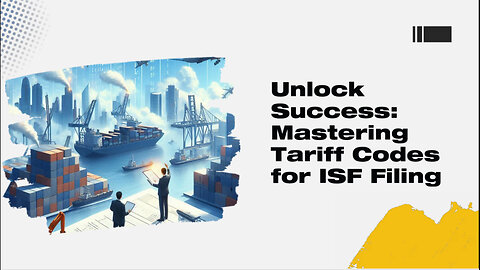 Cracking the Code: How Tariff Codes Drive ISF Filing Success