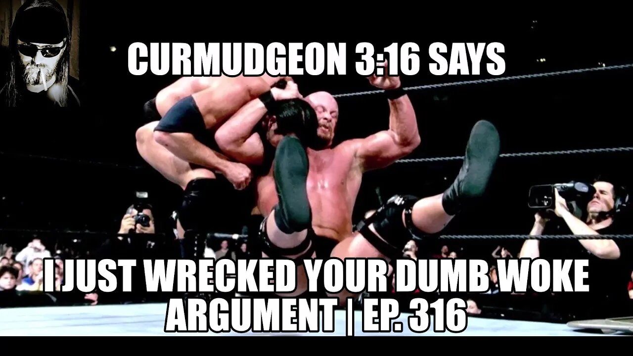 Curmudgeon 3:16 Says I Just Wrecked Your Dumb Woke Argument | Ep. 316