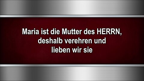Maria ist die Mutter des HERRN, deshalb verehren und lieben wir sie