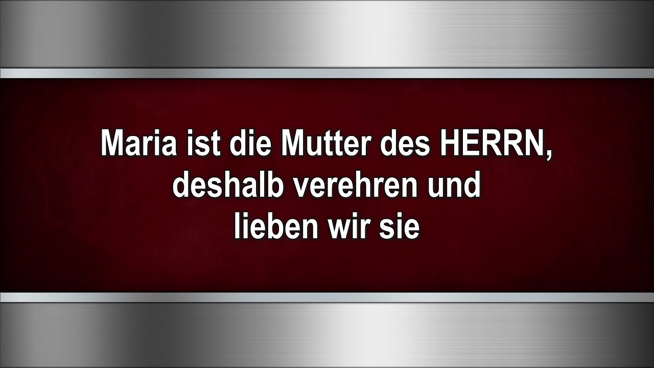 Maria ist die Mutter des HERRN, deshalb verehren und lieben wir sie