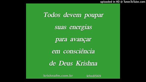 Todos devem poupar suas energias para avançar em consciência de Deus Krishna kfm8569