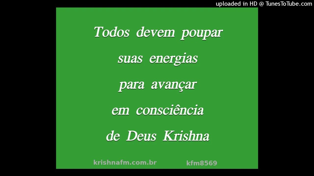 Todos devem poupar suas energias para avançar em consciência de Deus Krishna kfm8569