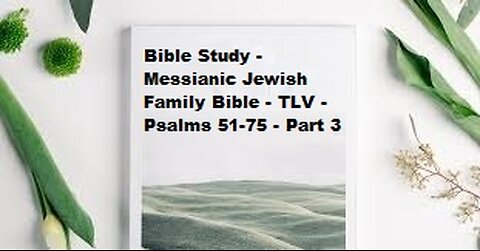 Bible Study - Messianic Jewish Family Bible - TLV - Psalms 51-75 - Part 3