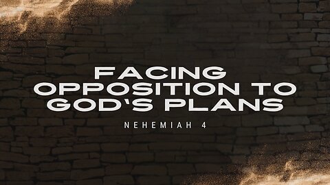 Nehemiah 4: Overcoming Opposition to God's Plans