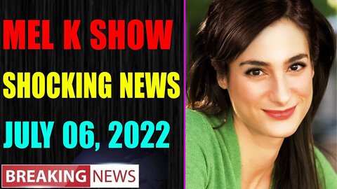 MEL K BIG UPDATE SHOCKING NEWS OF TODAY'S JULY 06, 2022