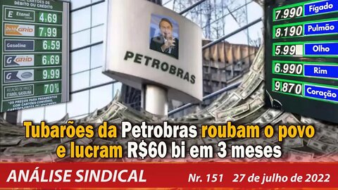 Tubarões da Petrobrás roubam o povo e lucram R$60 bi em 3 meses - Análise Sindical Nº 151 - 27/7/22