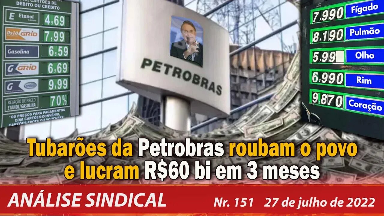 Tubarões da Petrobrás roubam o povo e lucram R$60 bi em 3 meses - Análise Sindical Nº 151 - 27/7/22