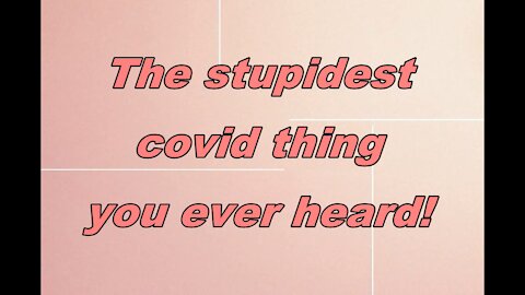 The STUPIDEST Covid thing you ever heard!