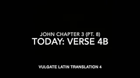 John Ch 3 Part 8 Verse 4b (Vulgate 4)