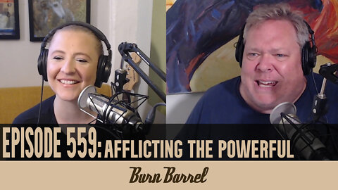 EPISODE 559: Afflicting the Powerful