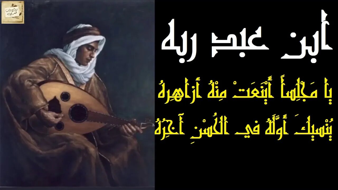 ابن عبد ربه : يا مَجْلِساً أَيْنَعَتْ مِنْهُ أزاهِرهُ * يُنْسيكَ أَوَّلَهُ في الحُسْنِ آخِرُهُ