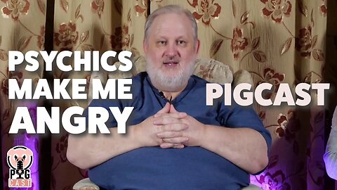 Psychics Make Me Angry - Pigcast