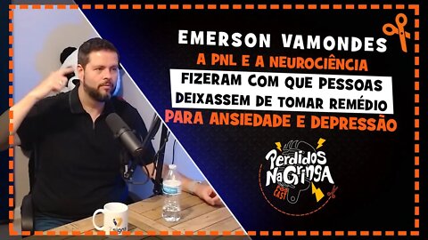 Emerson Vamondes - A PNL pode CURAR a ANSIEDADE e DEPRESSÃO | Cortes Perdidos Na Gringa PDC