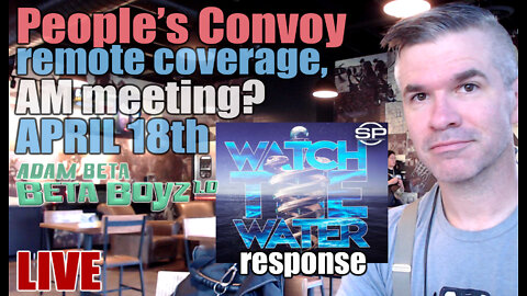 Lib2Liberty Apr. 18th AM "Watch the Water" response, People’s Convoy remote coverage, AM meeting?