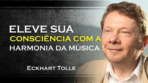 Elevando a consciência através da música , ECKHART TOLLE