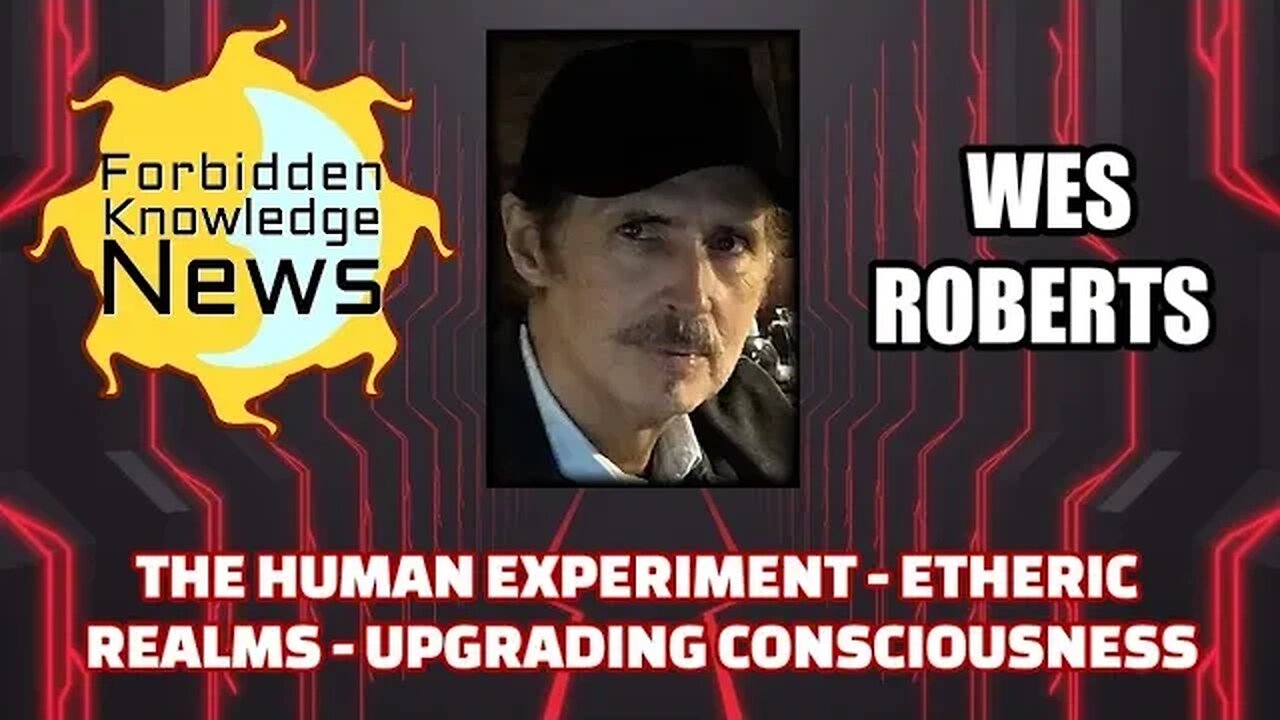 The Human Experiment - Etheric Realms - Upgrading Consciousness | Wes Roberts