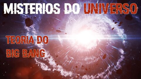 Mistérios do universo Ep 1: Teoria do Big Bang