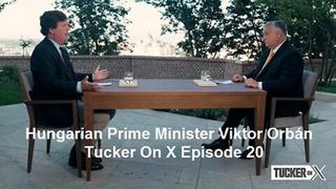 Hungarian Prime Minister Viktor Orbán- Tucker On X Episode 20