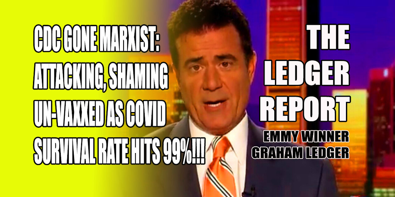 Marxist HHS: Attacking Un-Vaxxed as COVID Survival Hits 99%! Ledger Report 1144