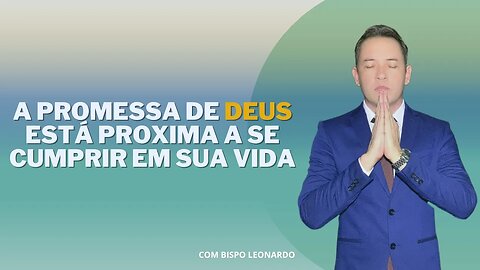 A Promessa de Deus Está Proxima a Se Cumprir em Sua Vida - Bispo Leonardo