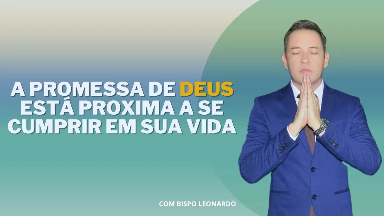 A Promessa de Deus Está Proxima a Se Cumprir em Sua Vida - Bispo Leonardo