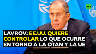 Lavrov: Washington siempre intentará controlar todo lo que ocurre cerca de la OTAN y la UE