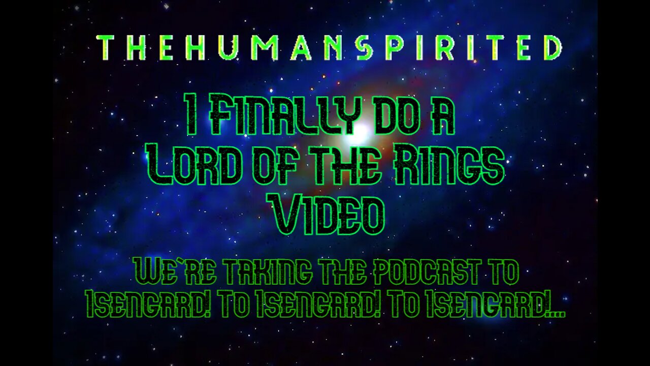 The Human Spirited Podcast: I Finally do a Lord of the Rings video
