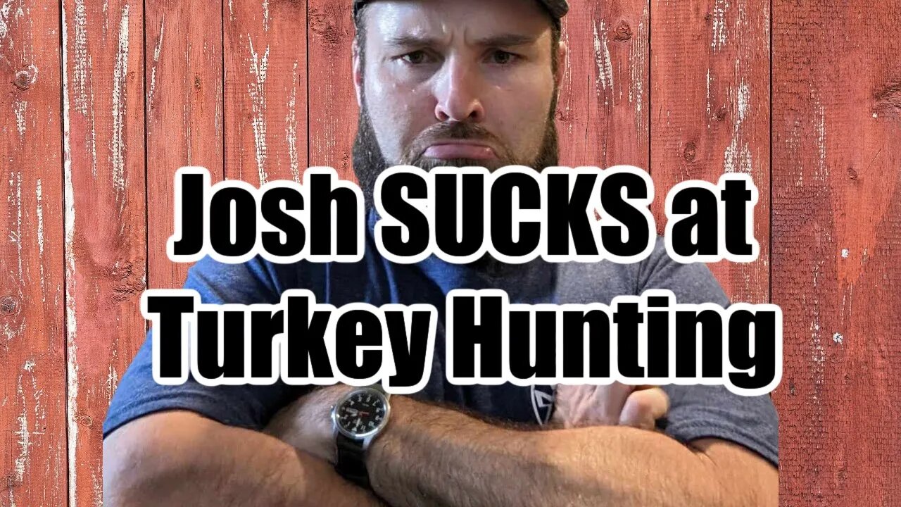 Josh SUCKS at Turkey Hunting