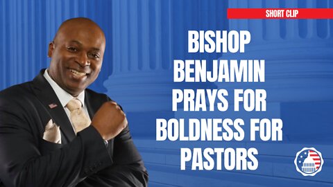 Bishop Benjamin Prays for Boldness for Pastors