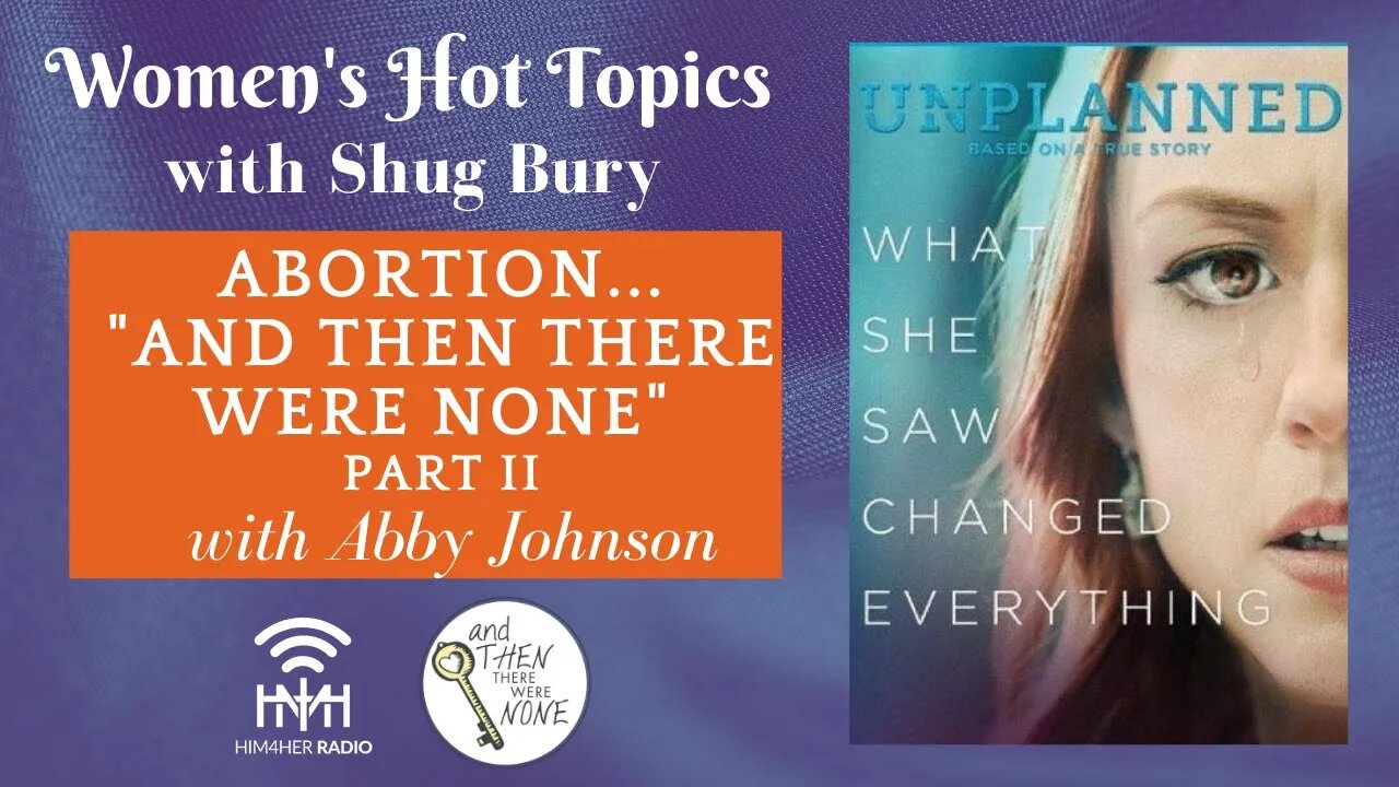 ABORTION..."AND THEN THERE WERE NONE" PART II - Shug Bury & Abby Johnson - Women's Hot Topics