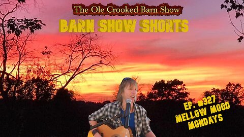 “Barn Show Shorts” Ep. #327 “Mellow Mood Mondays”