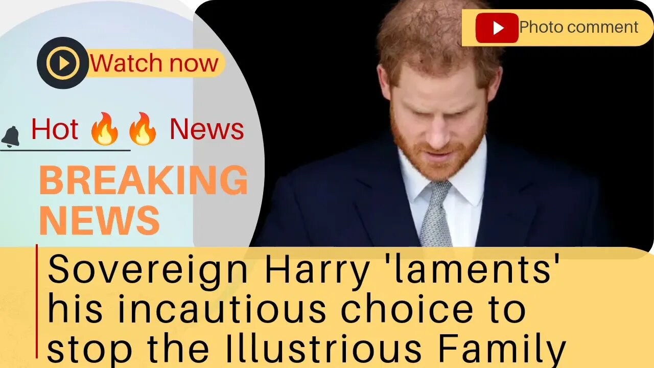 Sovereign Harry 'laments' his incautious choice to stop the Illustrious Family