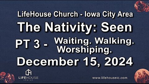 LifeHouse 121524–Andy Alexander “The Nativity: Seen” (PT3) Waiting. Walking. Worshiping.