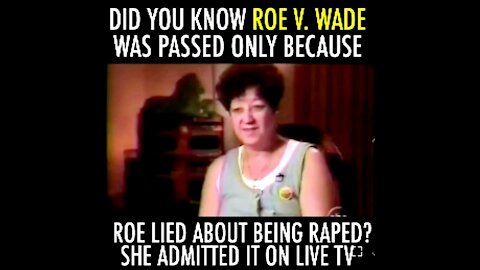 DID YOU KNOW ROE V. WADE PASSED ONLY BECAUSE ROE LIED ABOUT BEING RAPED? SHE ADMITTED IT